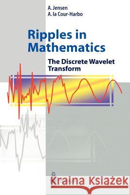 Ripples in Mathematics: The Discrete Wavelet Transform A. Jensen, Anders la Cour-Harbo 9783540416623