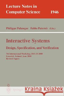 Interactive Systems. Design, Specification, and Verification: 7th International Workshop, DSV-IS 2000, Limerick, Ireland, June 5-6, 2000. Revised Papers Philippe Palanque, Fabio Paterno 9783540416630