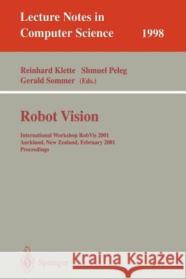 Robot Vision: International Workshop RobVis 2001 Auckland, New Zealand, February 16-18, 2001 Proceedings Reinhard Klette, Shmuel Peleg, Gerald Sommer 9783540416944