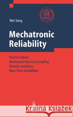 Mechatronic Reliability: Electric Failures, Mechanical-Electrical Coupling, Domain Switching, Mass-Flow Instabilities Yang, Wei 9783540422839 Springer