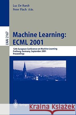 Machine Learning: ECML 2001: 12th European Conference on Machine Learning, Freiburg, Germany, September 5-7, 2001. Proceedings Luc de Raedt, Peter Flach 9783540425366
