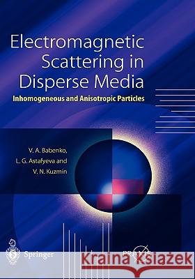 Electromagnetic Scattering in Disperse Media: Inhomogeneous and Anisotropic Particles Babenko, Victor A. 9783540436492 Springer