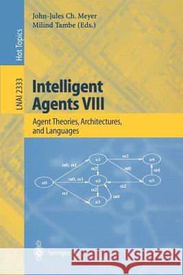 Intelligent Agents VIII: 8th International Workshop, Atal 2001 Seattle, Wa, Usa, August 1-3, 2001 Revised Papers Meyer, John-Jules C. 9783540438588