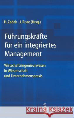 Führungskräfte Für Ein Integriertes Management: Wirtschaftsingenieurwesen in Wissenschaft Und Unternehmenspraxis Zadek, Hartmut 9783540440611 Springer