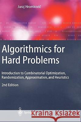 Algorithmics for Hard Problems: Introduction to Combinatorial Optimization, Randomization, Approximation, and Heuristics Hromkovič, Juraj 9783540441342