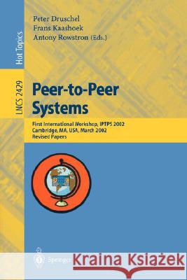Peer-To-Peer Systems: First International Workshop, Iptps 2002, Cambridge, Ma, Usa, March 7-8, 2002, Revised Papers Druschel, Peter 9783540441793 Springer