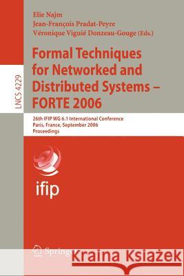Formal Techniques for Networked and Distributed Systems - Forte 2006: 26th Ifip Wg 6.1 International Conference, Paris, France, September 26-29, 2006, Najm, Elie 9783540462194 Springer