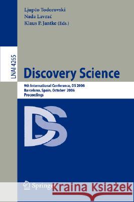 Discovery Science: 9th International Conference, DS 2006, Barcelona, Spain, October 7-10, 2006, Proceedings Nada Lavrač, Ljupco Todorovski, Klaus P. Jantke 9783540464914