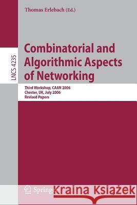 Combinatorial and Algorithmic Aspects of Networking: Third Workshop, Caan 2006, Chester, Uk, July 2, 2006, Revised Papers Erlebach, Thomas 9783540488224
