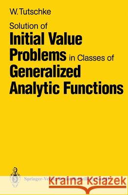 Solution of Initial Value Problems in Classes of Generalized Analytic Functions Wolfgang Tutschke 9783540502166