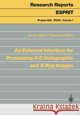 An External Interface for Processing 3-D Holographic and X-Ray Images Werner Ja1/4ptner Thomas Kreis 9783540508229 Springer-Verlag