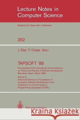 TAPSOFT '89: Proceedings of the International Joint Conference on Theory and Practice of Software Development Barcelona, Spain, March 13-17, 1989: Volume 2: Advanced Seminar on Foundations of Innovati Josep Diaz, Fernando Orejas 9783540509400