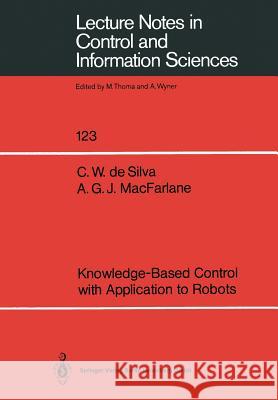 Knowledge-Based Control with Application to Robots Clarence W. DeSilva, Alistair G.J. MacFarlane 9783540511434 Springer-Verlag Berlin and Heidelberg GmbH & 