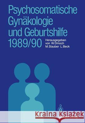 Psychosomatische Gynäkologie und Geburtshilfe 1989/90 Walter Dmoch, Manfred Stauber, Lutwin Beck 9783540521525