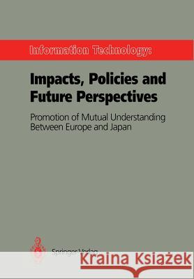 Information Technology: Impacts, Policies and Future Perspectives: Promotion of Mutual Understanding Between Europe and Japan Meyer-Krahmer, Frieder 9783540523963 Not Avail
