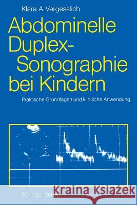 Abdominelle Duplex-Sonographie Bei Kindern: Praktische Grundlagen Und Klinische Anwendung Vergesslich, Klara A. 9783540529545 Not Avail