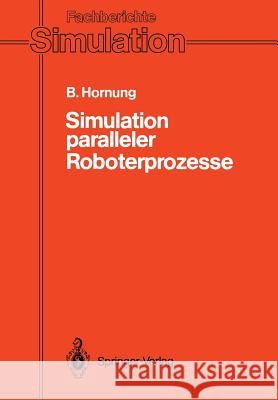 Simulation Paralleler Roboterprozesse: Ein System Zur Rechnergestützten Programmierung Komplexer Roboterstationen Hornung, Bernhard 9783540530466