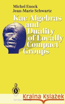 Kac Algebras and Duality of Locally Compact Groups Michel Enock Jean-Marie Schwartz A. Connes 9783540547457