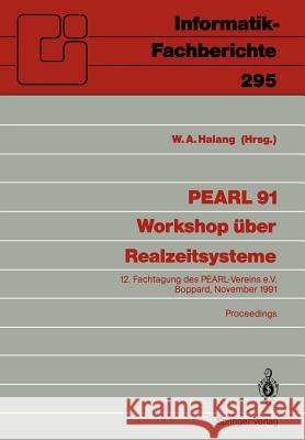 Pearl 91 - Workshop Über Realzeitsysteme: 12. Fachtagung Des Pearl-Vereins E.V. Unter Mitwirkung Von GI Und Gma, Boppard, 28./29. November 1991 Procee Halang, Wolfgang a. 9783540549093
