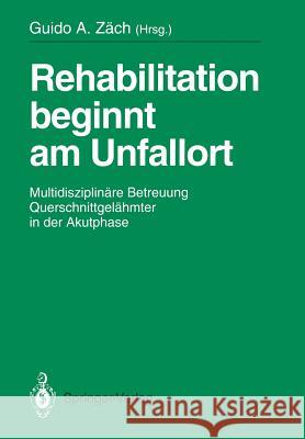 Rehabilitation Beginnt Am Unfallort: Multidisziplinäre Betreuung Querschnittgelähmter in Der Akutphase Zäch, Guido A. 9783540550501 Not Avail