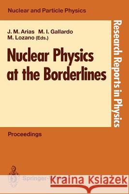 Nuclear Physics at the Borderlines: Proceedings of the Fourth International Summer School, Sponsored by the Universidad Hispano-Americana, Santa María Arias, Jose M. 9783540550747 Springer
