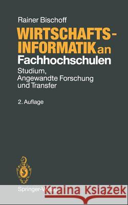 Wirtschaftsinformatik an Fachhochschulen: Studium, Angewandte Forschung Und Transfer Bischoff, Rainer 9783540551591