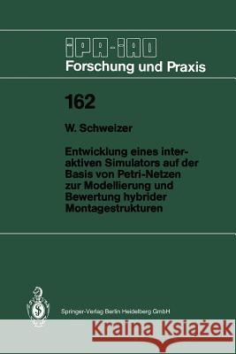 Entwicklung Eines Interaktiven Simulators Auf Der Basis Von Petri-Netzen Zur Modellierung Und Bewertung Hybrider Montagestrukturen Schweizer, Wolfgang 9783540552291