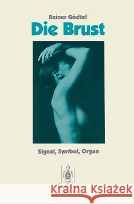 Die Brust: Signal, Symbol, Organ Gödtel, Reiner 9783540562429 Not Avail