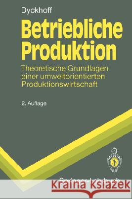 Betriebliche Produktion: Theoretische Grundlagen Einer Umweltorientierten Produktionswirtschaft Dyckhoff, Harald 9783540575528 Springer