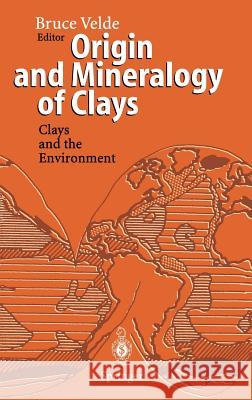 Origin and Mineralogy of Clays: Clays and the Environment Velde, Bruce 9783540580126