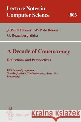 A Decade of Concurrency: Reflections and Perspectives: Reflections and Perspectives. Rex School/Symposium Noordwijkerhout, the Netherlands, June 1 - 4 Bakker, J. W. De 9783540580430 Springer