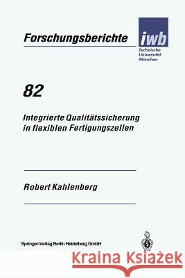 Integrierte Qualitätssicherung in Flexiblen Fertigungszellen Kahlenberg, Robert 9783540587729 Springer-Verlag