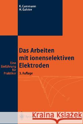 Das Arbeiten Mit Ionenselektiven Elektroden: Eine Einführung Für Praktiker Cammann, Karl 9783540591535 Springer