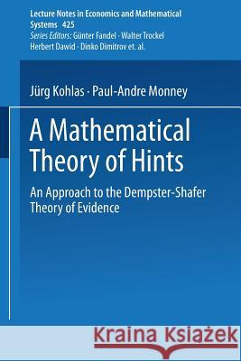 A Mathematical Theory of Hints: An Approach to the Dempster-Shafer Theory of Evidence Kohlas, Juerg 9783540591764 Springer