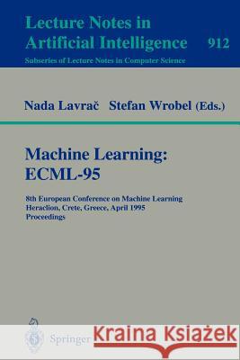 Machine Learning: ECML-95: 8th European Conference on Machine Learning, Heraclion, Crete, Greece, April 25 - 27, 1995. Proceedings Nada Lavrač, Stefan Wrobel 9783540592860