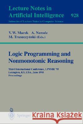 Logic Programming and Nonmonotonic Reasoning: Third International Conference, LPNMR '95, Lexington, KY, USA, June 26 - 28, 1995. Proceedings V. Wiktor Marek, Anil Nerode, Miroslaw Truszcynski 9783540594871