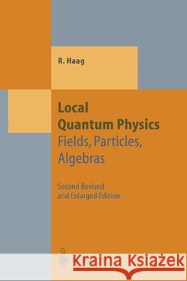 Local Quantum Physics: Fields, Particles, Algebras Haag, Rudolf 9783540610496 Springer