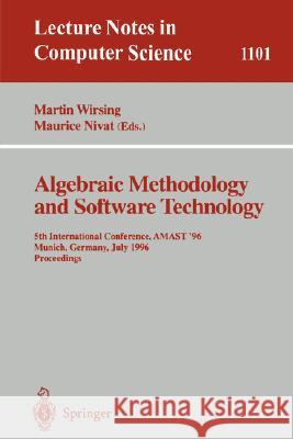 Algebraic Methodology and Software Technology: 5th International Conference, Amast '96 Munich, Germany, July 1996. Proceedings Wirsing, Martin 9783540614630