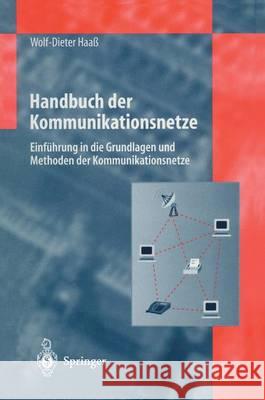 Handbuch Der Kommunikationsnetze: Einfa1/4hrung in Die Grundlagen Und Methoden Der Kommunikationsnetze Wolf-Dieter Haa_ Wolf-Dieter Haaa 9783540618379 Springer