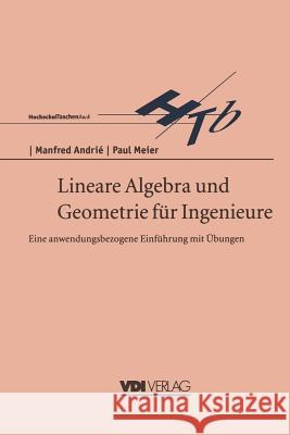 Lineare Algebra Und Geometrie Für Ingenieure: Eine Anwendungsbezogene Einführung Mit Übungen Andrie, Manfred 9783540622949 Not Avail