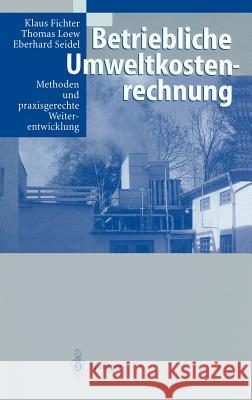 Betriebliche Umweltkostenrechnung: Methoden und praxisgerechte Weiterentwicklung Klaus Fichter, Thomas Loew, Eberhard Seidel, R. Antes, S. Herbst, F.M. Weber 9783540625971