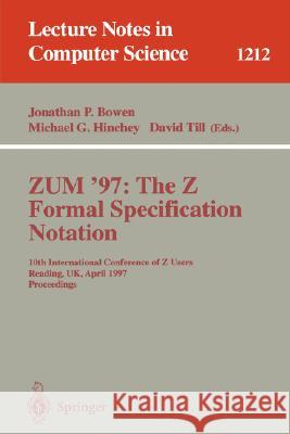 Zum'97: The Z Formal Specification Notation: 10th International Conference of Z Users, Reading, Uk, April, 3-4, 1997, Proceedings Bowen, Jonathan P. 9783540627173 Springer