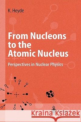 From Nucleons to the Atomic Nucleus: Perspectives in Nuclear Physics Heyde, Kris 9783540631224
