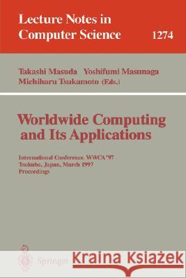 Worldwide Computing and Its Applications: International Conference, Wwca '97, Tsukuba, Japan, March 10-11, 1997 Proceedings. Masuda, Takashi 9783540633433 Springer