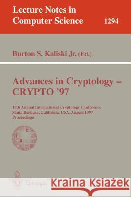 Advances in Cryptology - Crypto '97: 17th Annual International Cryptology Conference, Santa Barbara, California, Usa, August 17-21, 1997, Proceedings Kaliski, Burton S. Jr. 9783540633846 Springer