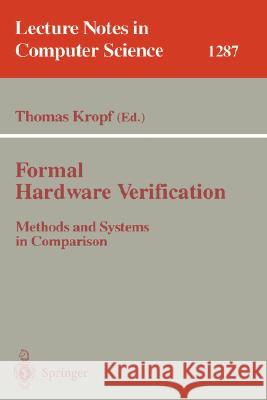 Formal Hardware Verification: Methods and Systems in Comparison Kropf, Thomas 9783540634751 Springer