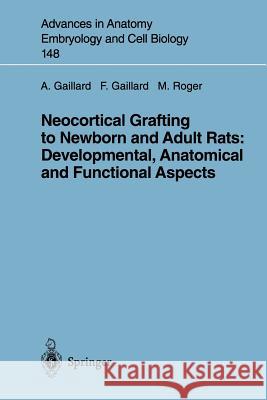 Neocortical Grafting to Newborn and Adult Rats: Developmental, Anatomical and Functional Aspects A. Gaillard Gaillard                                 Afsaneh Gaillard 9783540642527 Springer