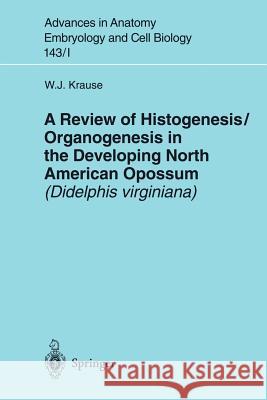 A Review of Histogenesis/Organogenesis in the Developing North American Opossum (Didelphis Virginiana) Krause, William J. 9783540644705 Springer