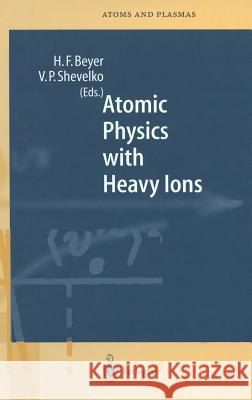Atomic Physics with Heavy Ions V. P. Shevelko H. F. Beyer Heinrich F. Beyer 9783540648758