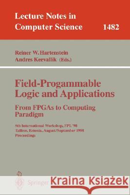 Field-Programmable Logic and Applications. from FPGAs to Computing Paradigm: 8th International Workshop, Fpl'98 Tallinn, Estonia, August 31 - Septembe Hartenstein, Reiner W. 9783540649489 Springer